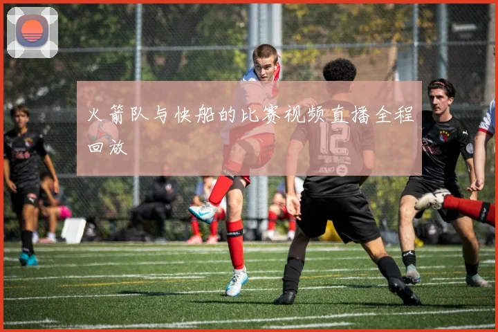 火箭队与快船的比赛视频直播全程回放