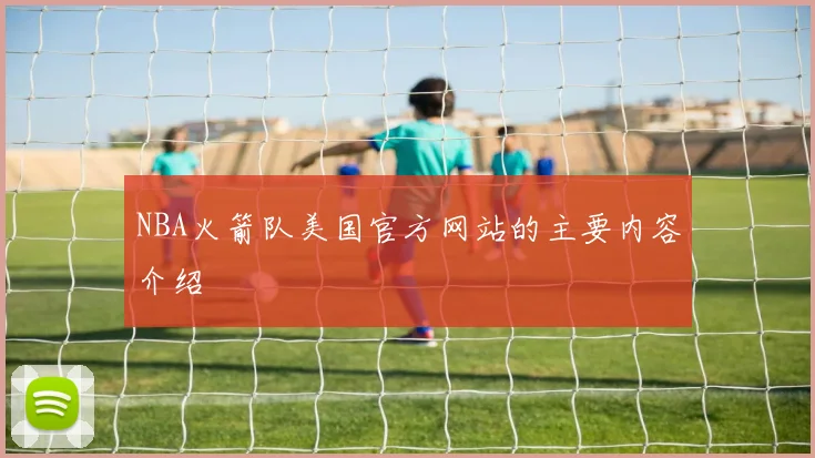NBA火箭队美国官方网站的主要内容介绍